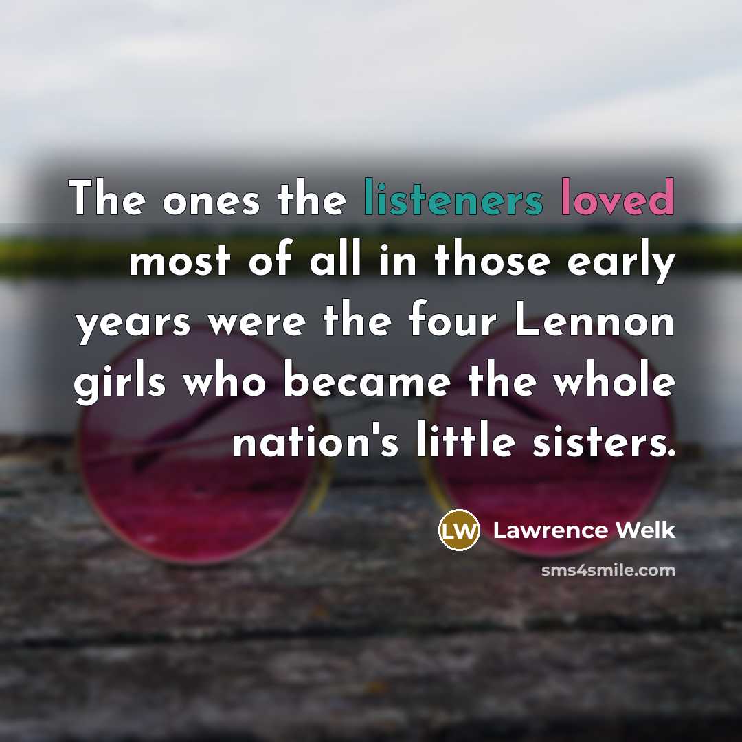 “The ones the listeners loved most of all in those…” quote by Lawrence Welk