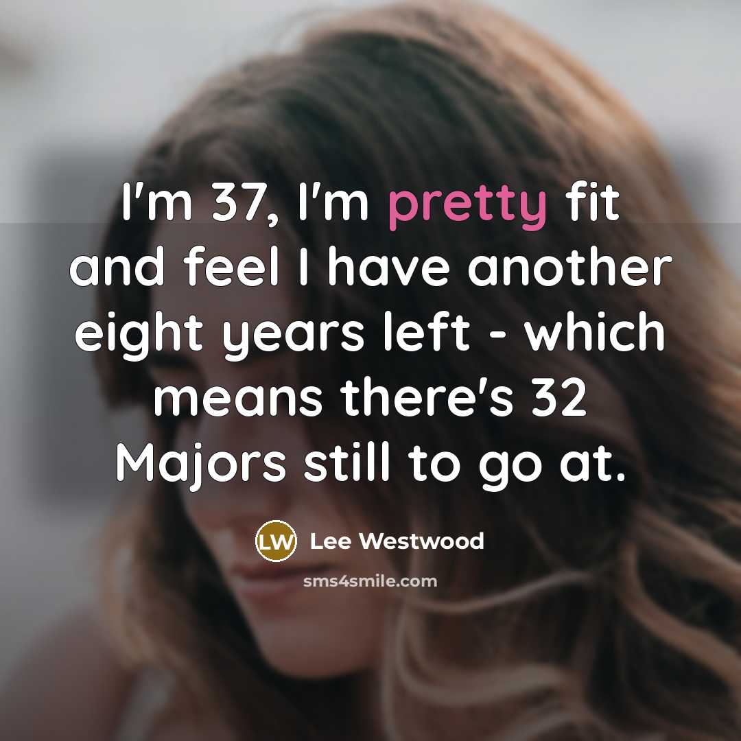 “I'm 37, I'm pretty fit and feel I have another…” quote by Lee Westwood
