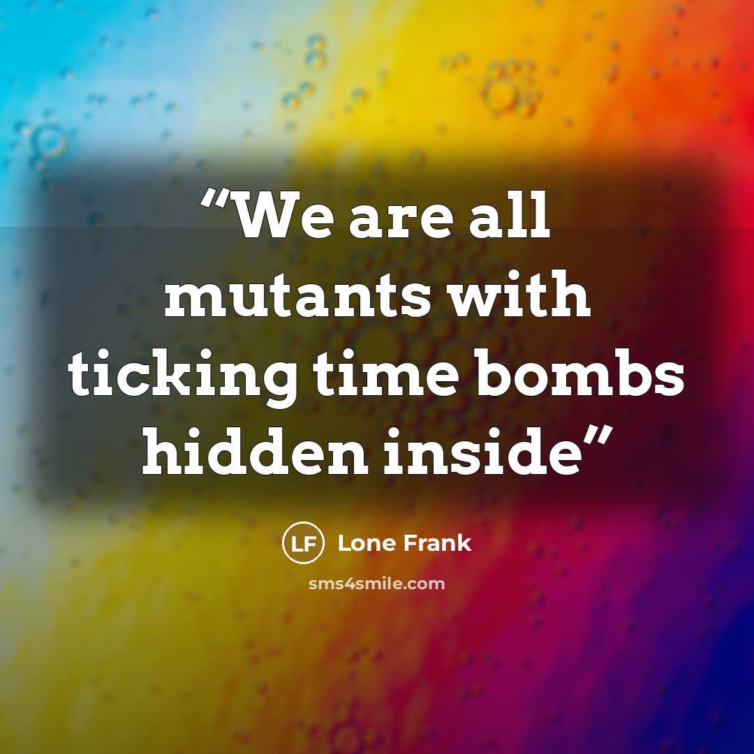 “We are all mutants with ticking time bombs hidden inside” quote by Lone Frank