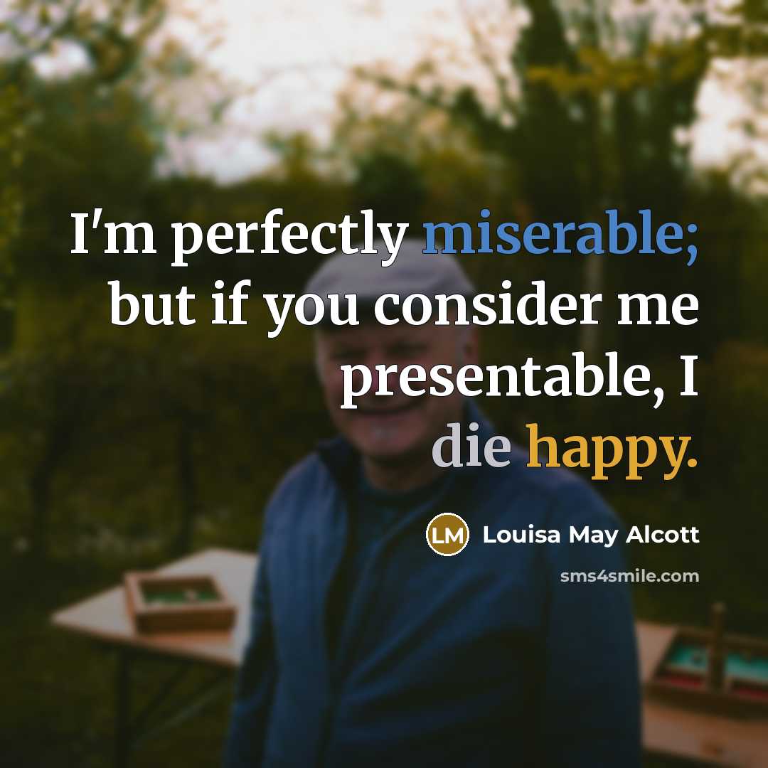 “I'm perfectly miserable; but if you consider me presentable, I…” quote by Louisa May Alcott