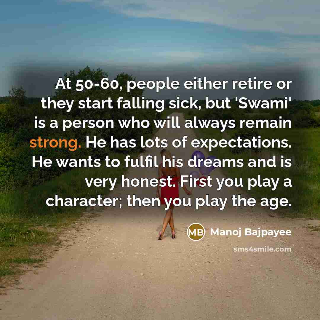 “At 50-60, people either retire or they start falling sick,…” quote by Manoj Bajpayee