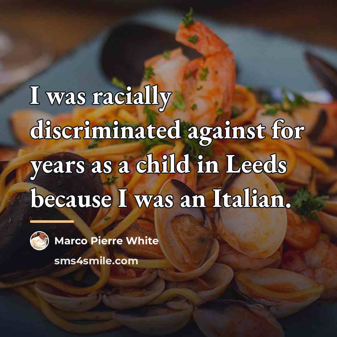 “I was racially discriminated against for years as a child…” quote by Marco Pierre White