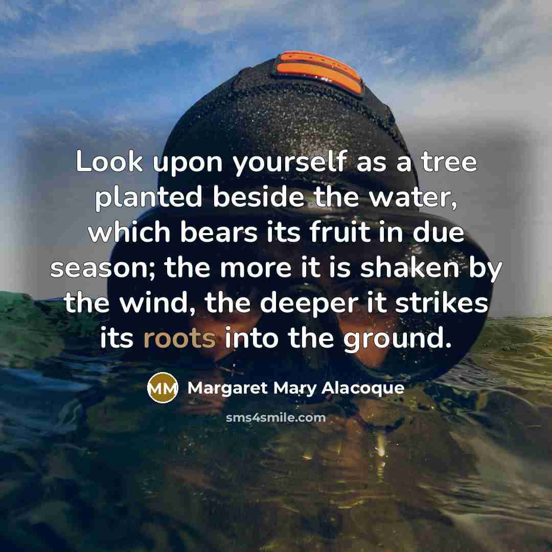 “Look upon yourself as a tree planted beside the water,…” quote by Margaret Mary Alacoque