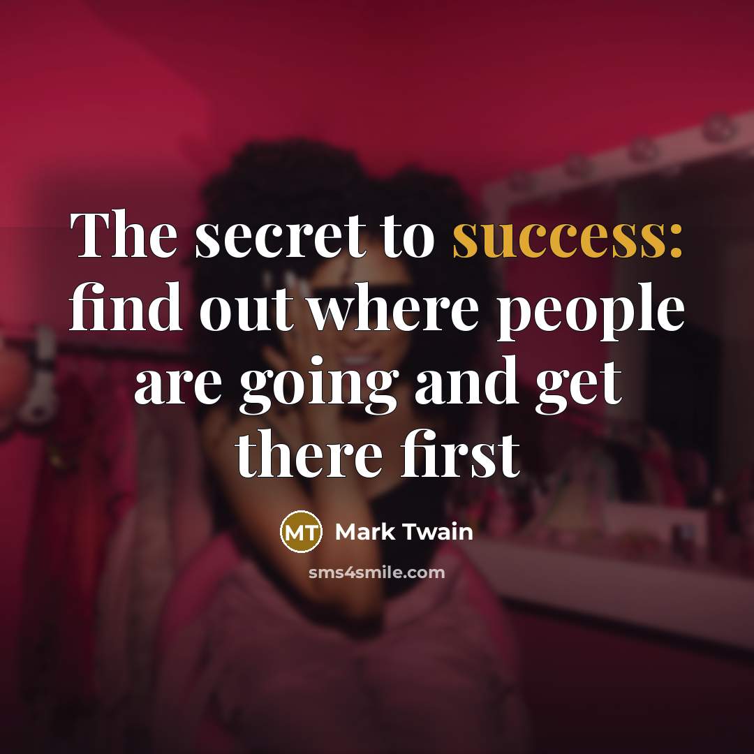 “The secret to success: find out where people are going…” quote by Mark Twain
