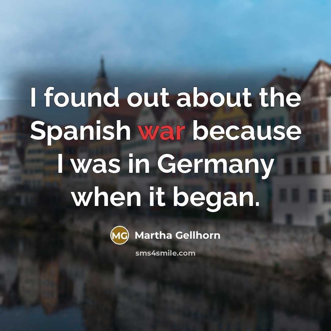 “I found out about the Spanish war because I was…” quote by Martha Gellhorn