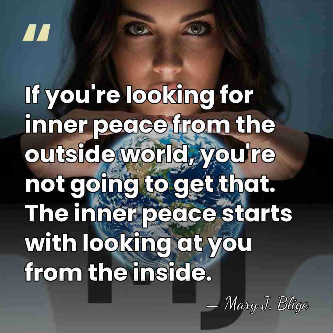 If you're looking for inner peace from the outside world, you're not&hellip; - Mary J. Blige
