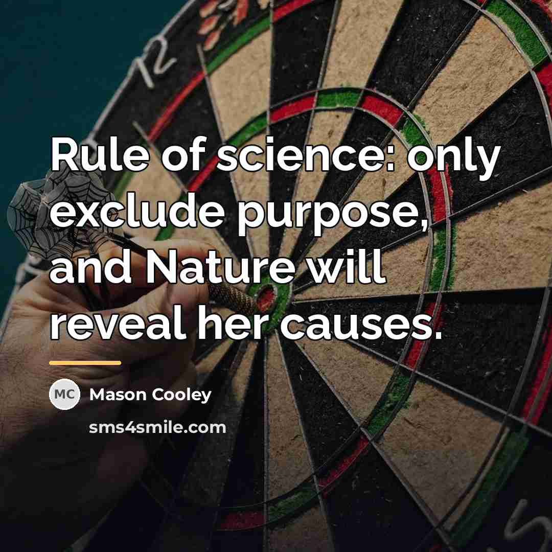 “Rule of science: only exclude purpose, and Nature will reveal…” quote by Mason Cooley
