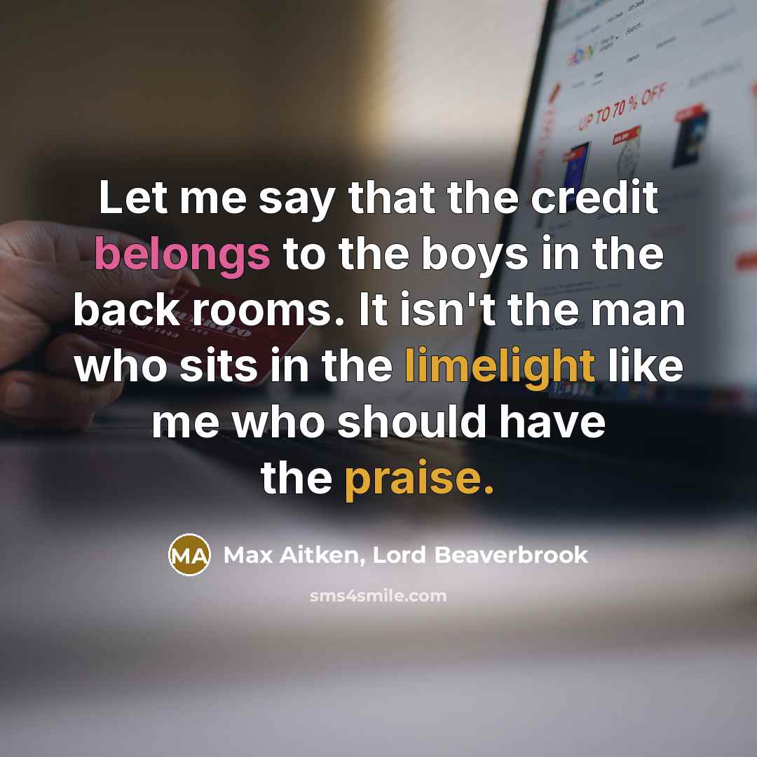 “Let me say that the credit belongs to the boys…” quote by Max Aitken, Lord Beaverbrook