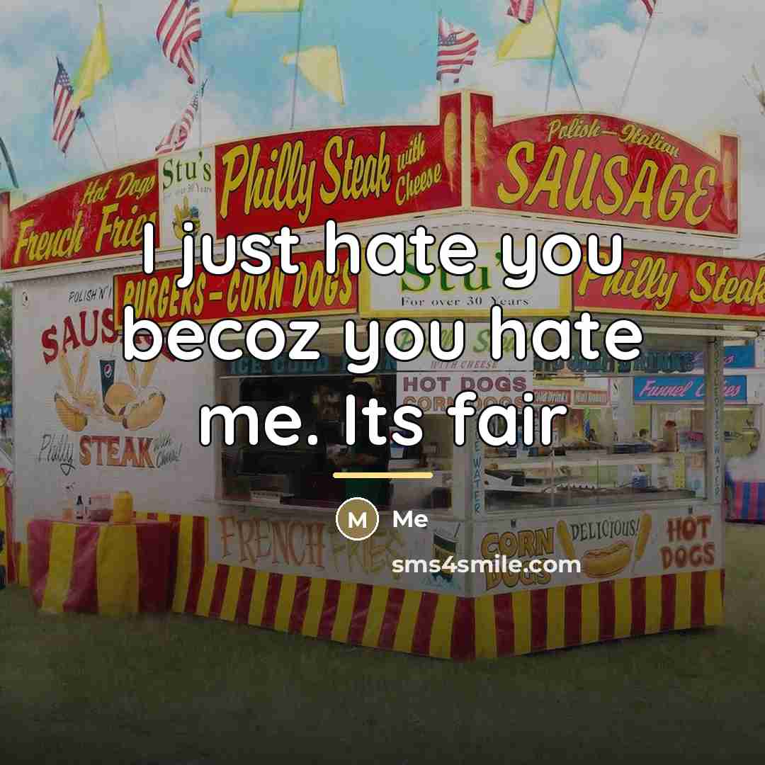 “I just hate you becoz you hate me. Its fair…” quote by Me