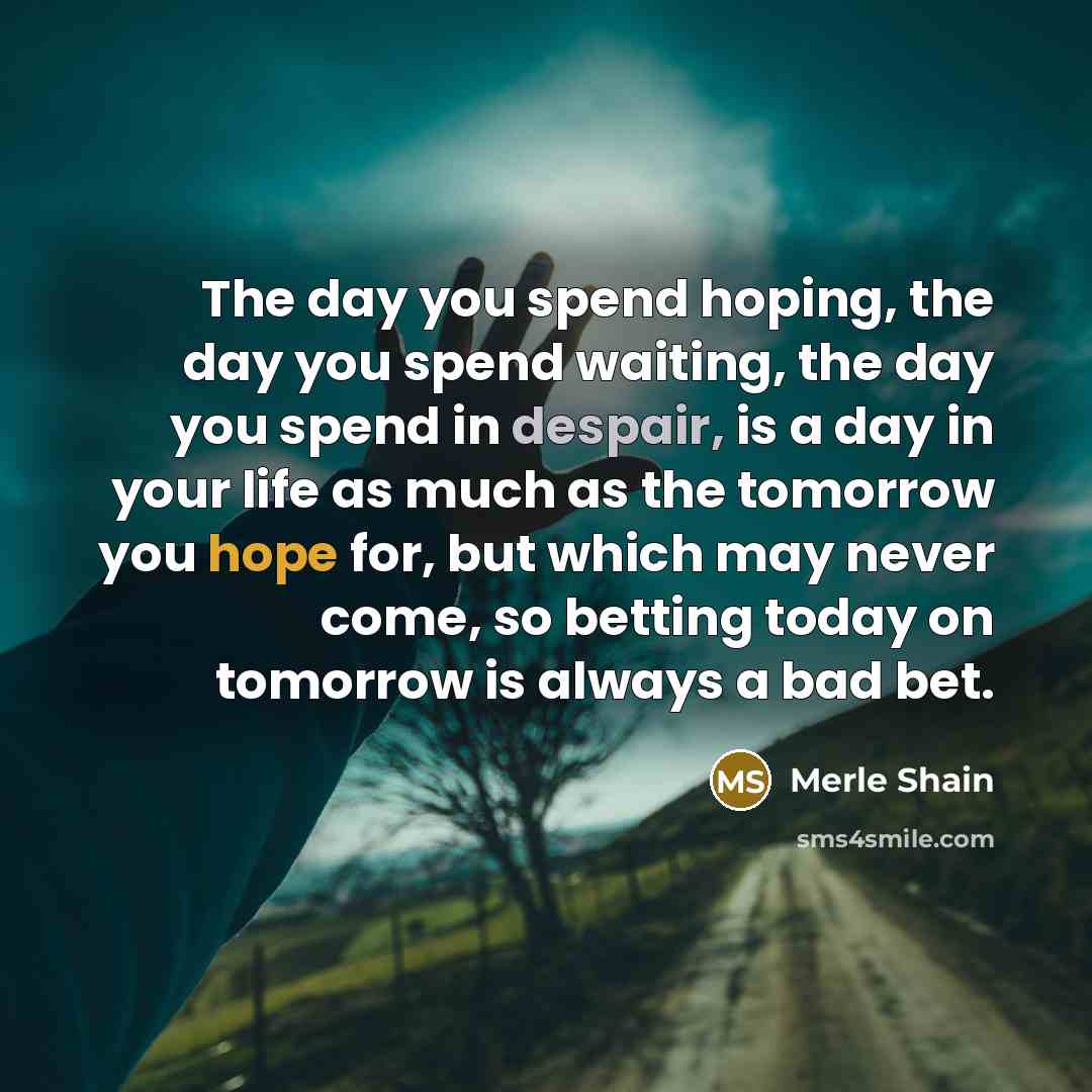 “The day you spend hoping, the day you spend waiting,…” quote by Merle Shain