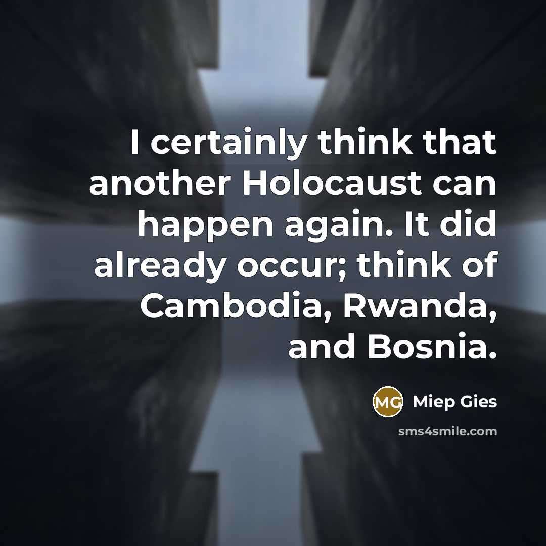 “I certainly think that another Holocaust can happen again. It…” quote by Miep Gies