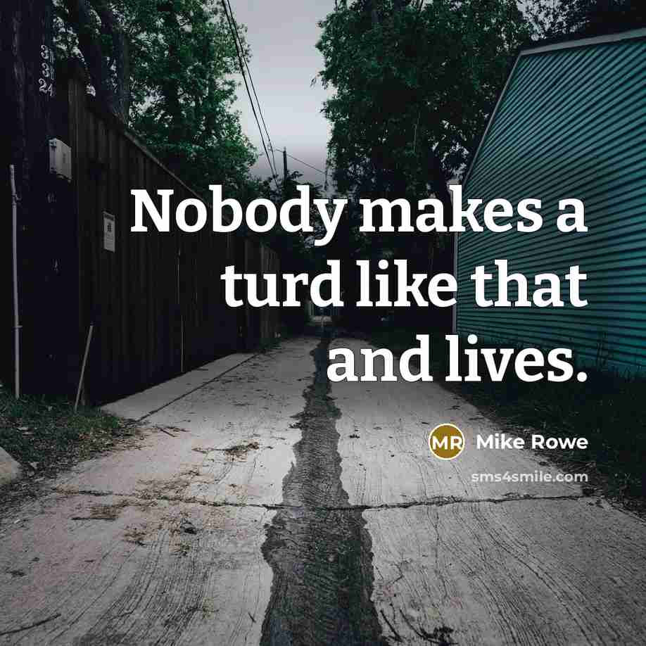 “Nobody makes a turd like that and lives.…” quote by Mike Rowe