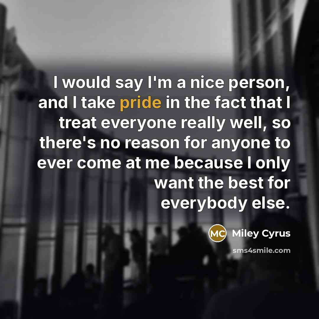 “I would say I'm a nice person, and I take…” quote by Miley Cyrus