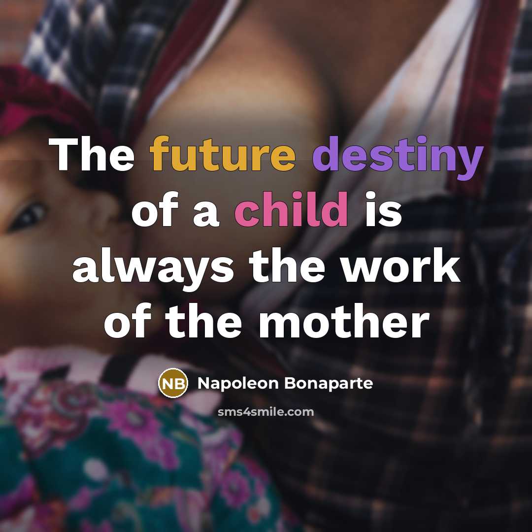 “The future destiny of a child is always the work…” quote by Napoleon Bonaparte