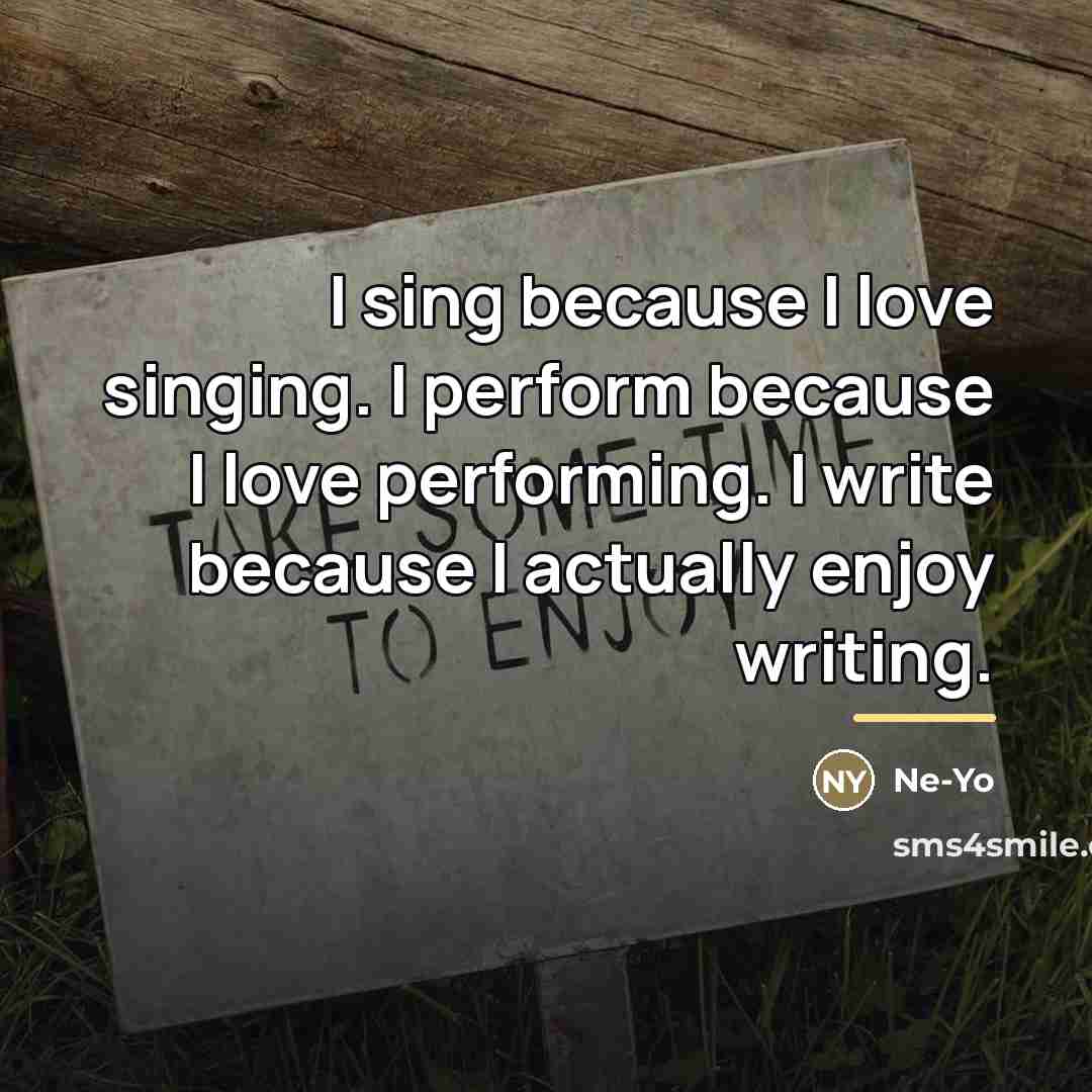 “I sing because I love singing. I perform because I…” quote by Ne-Yo
