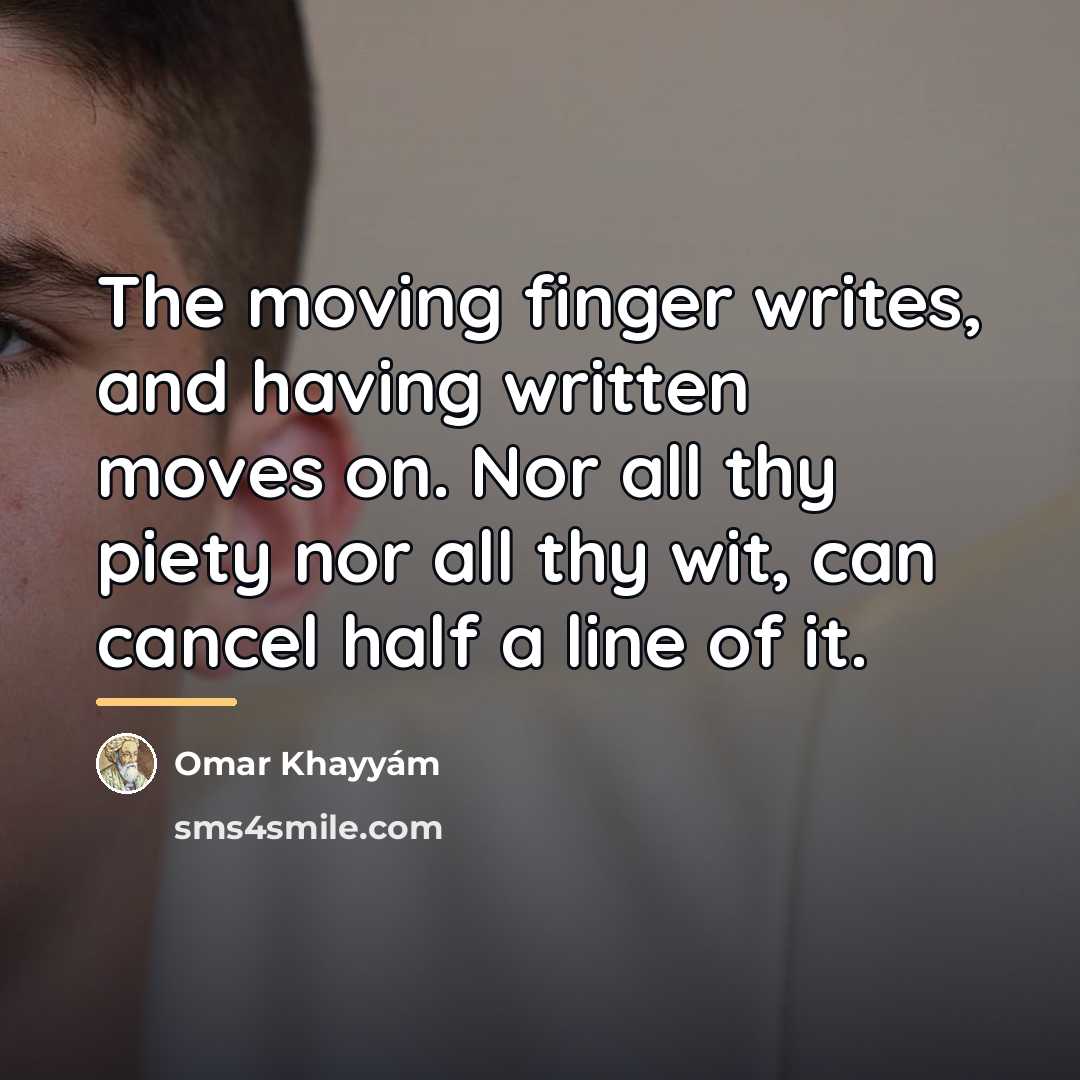 “The moving finger writes, and having written moves on. Nor…” quote by Omar Khayyam