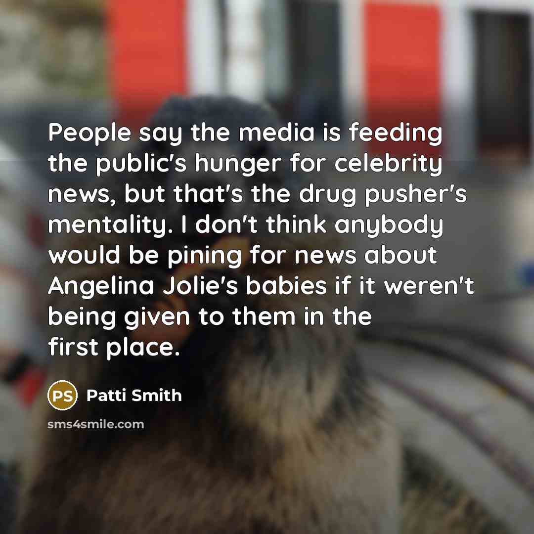 “People say the media is feeding the public's hunger for…” quote by Patti Smith