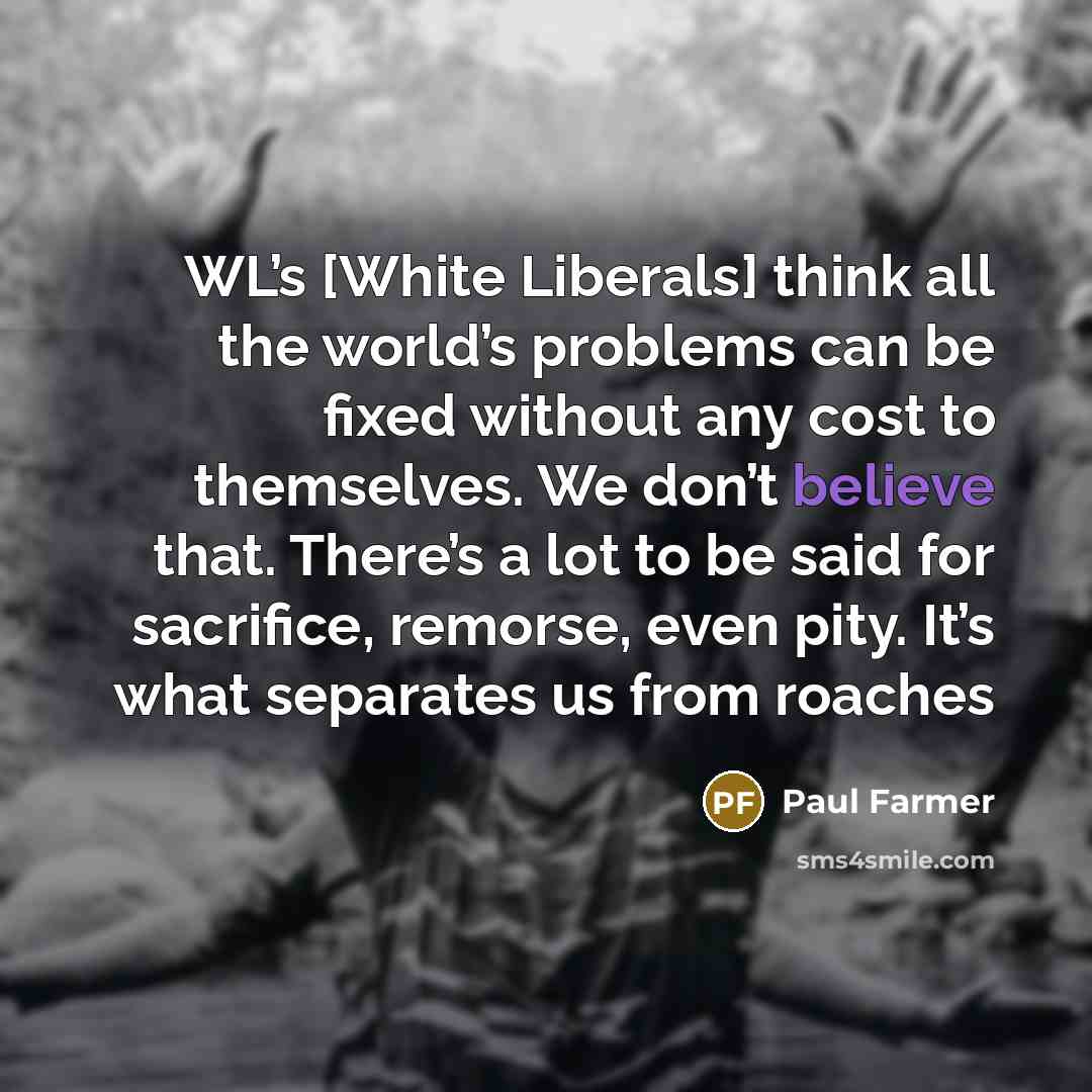“WL’s [White Liberals] think all the world’s problems can be…” quote by Paul Farmer