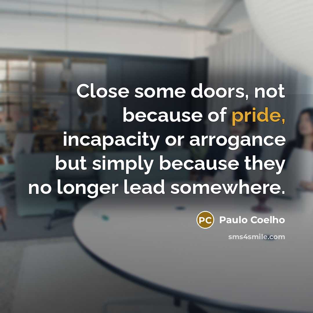 “Close some doors, not because of pride, incapacity or arrogance…” quote by Paulo Coelho