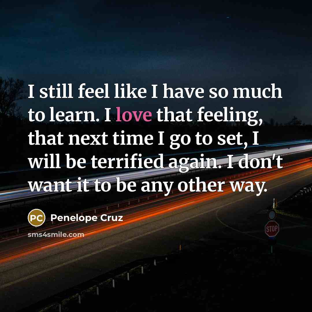 “I still feel like I have so much to learn.…” quote by Penelope Cruz