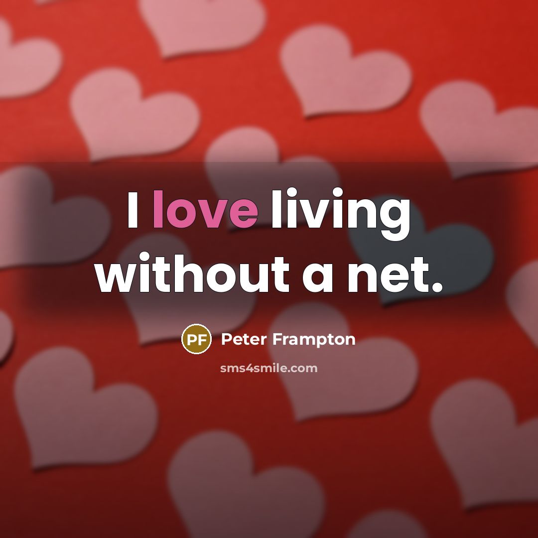 “I love living without a net.…” quote by Peter Frampton