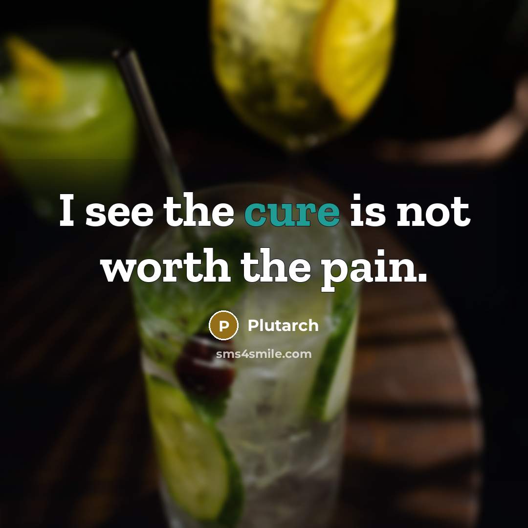 “I see the cure is not worth the pain.…” quote by Plutarch