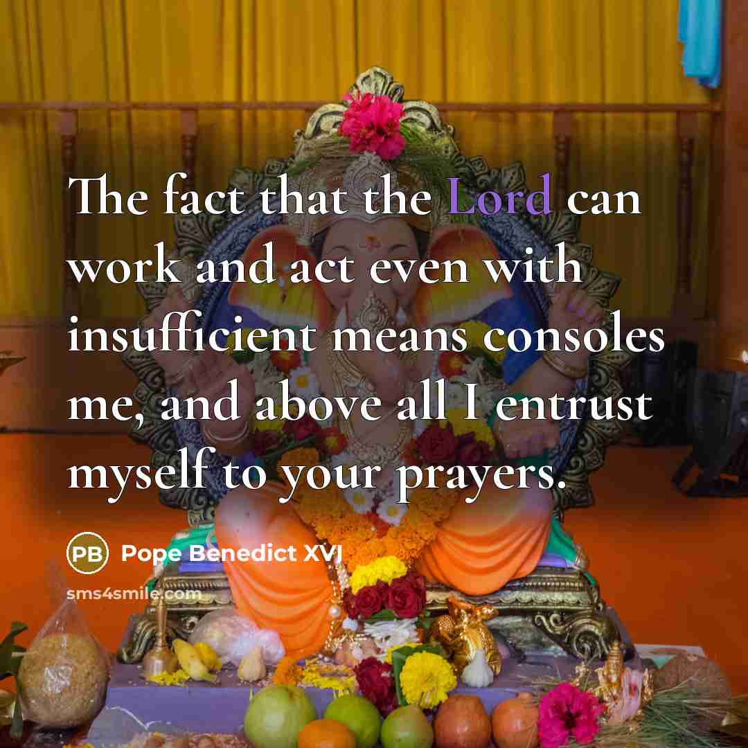 “The fact that the Lord can work and act even…” quote by Pope Benedict XVI