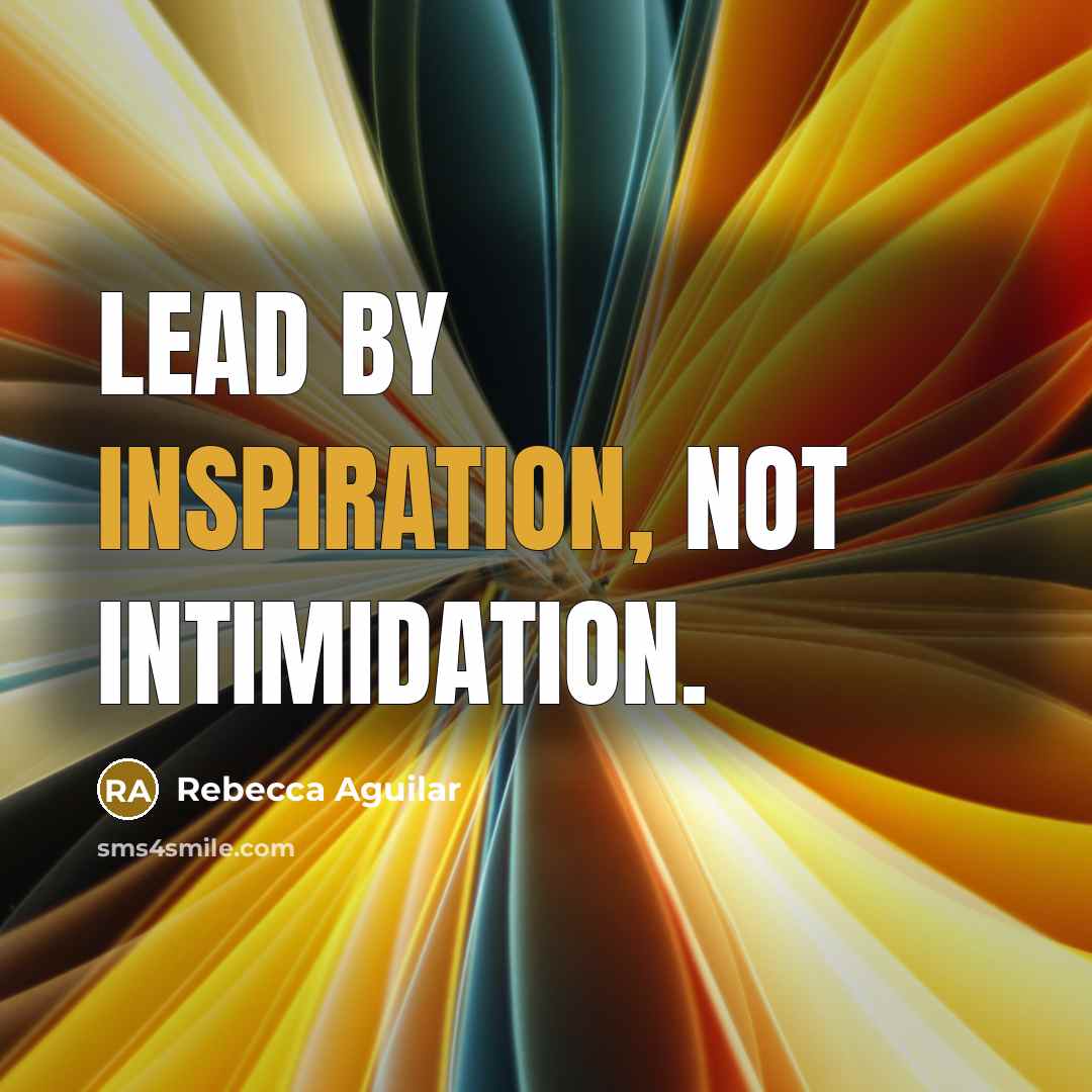 “Lead by inspiration, not intimidation.…” quote by Rebecca Aguilar