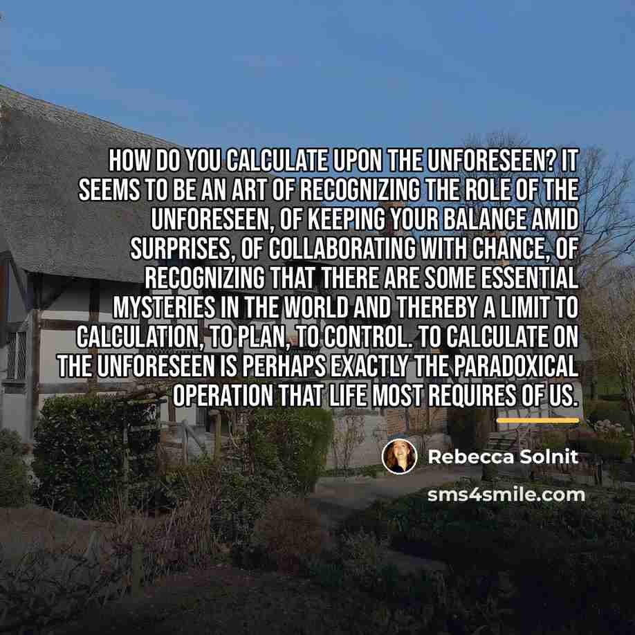 “How do you calculate upon the unforeseen? It seems to…” quote by Rebecca Solnit