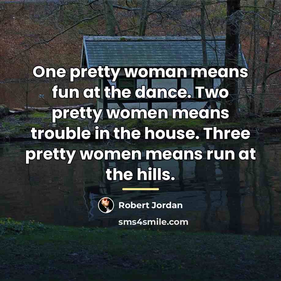 “One pretty woman means fun at the dance. Two pretty…” quote by Robert Jordan