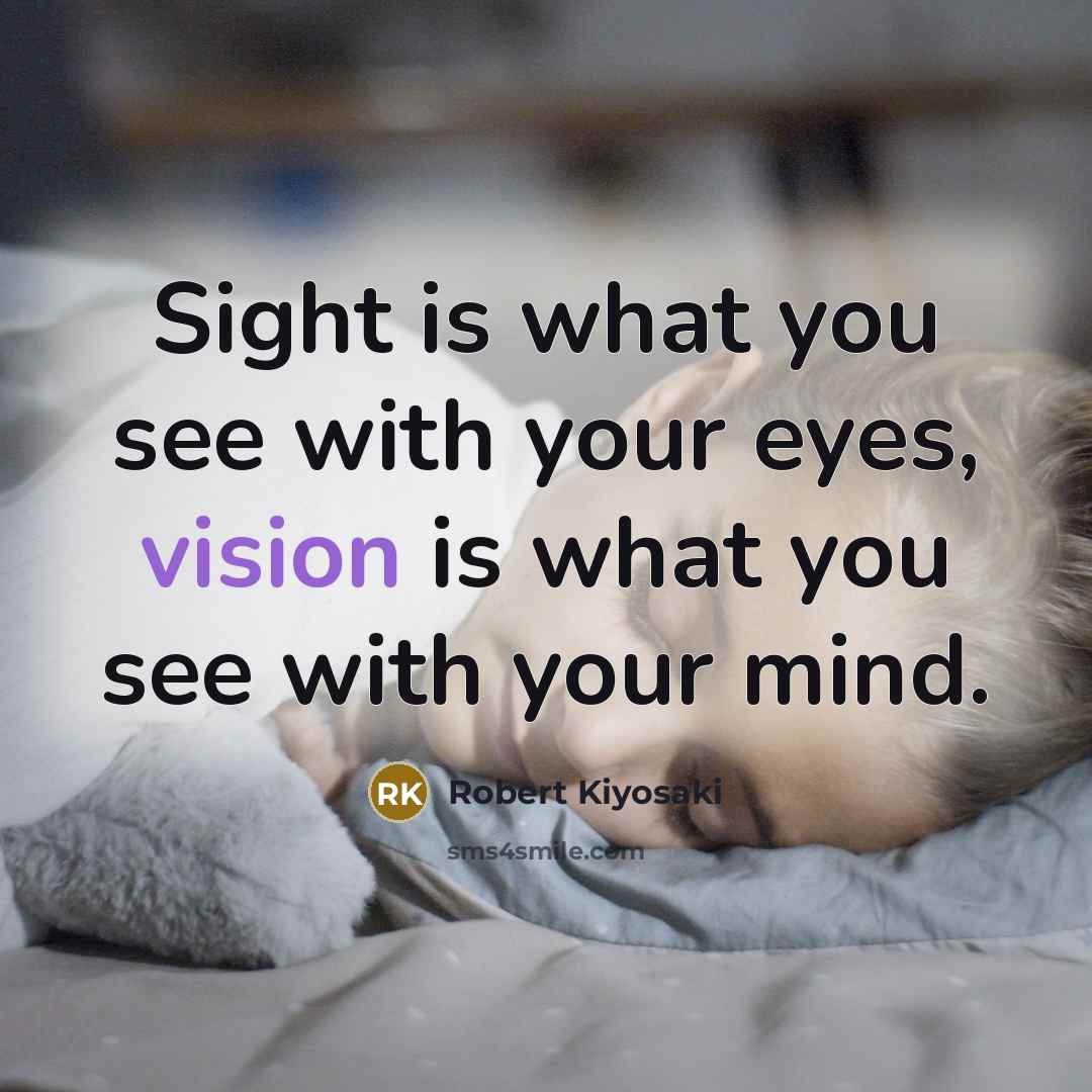 “Sight is what you see with your eyes, vision is…” quote by Robert Kiyosaki