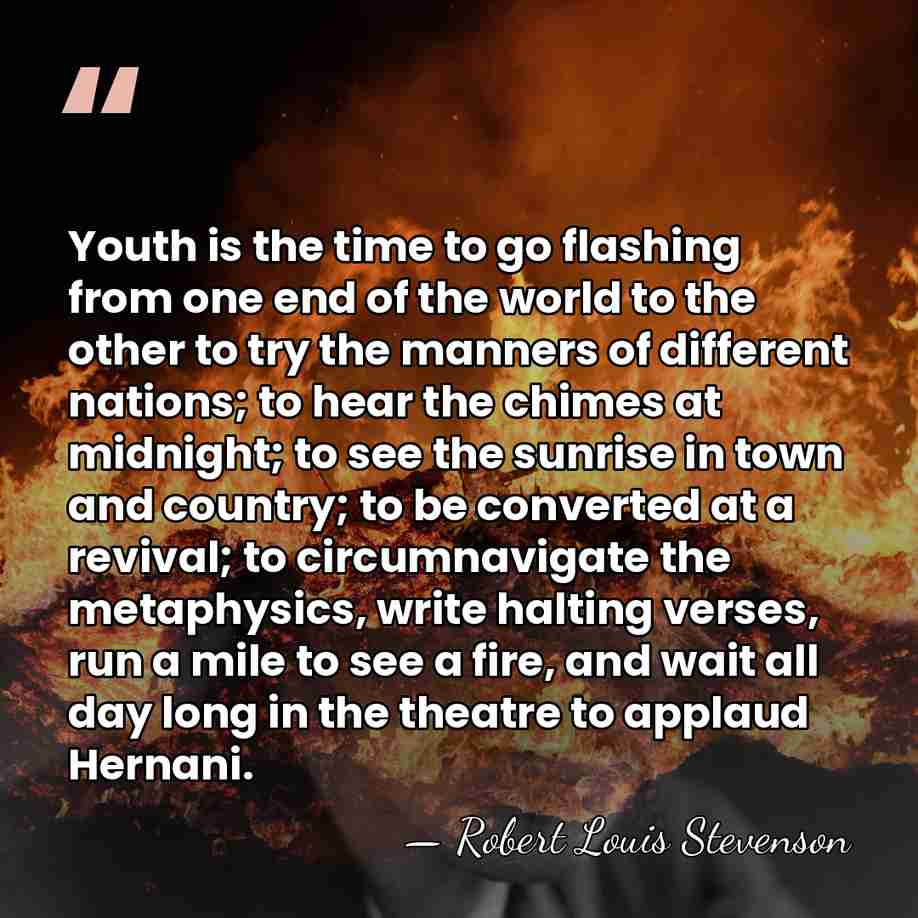 Youth is the time to go flashing from one end of the&hellip; - Robert Louis Stevenson