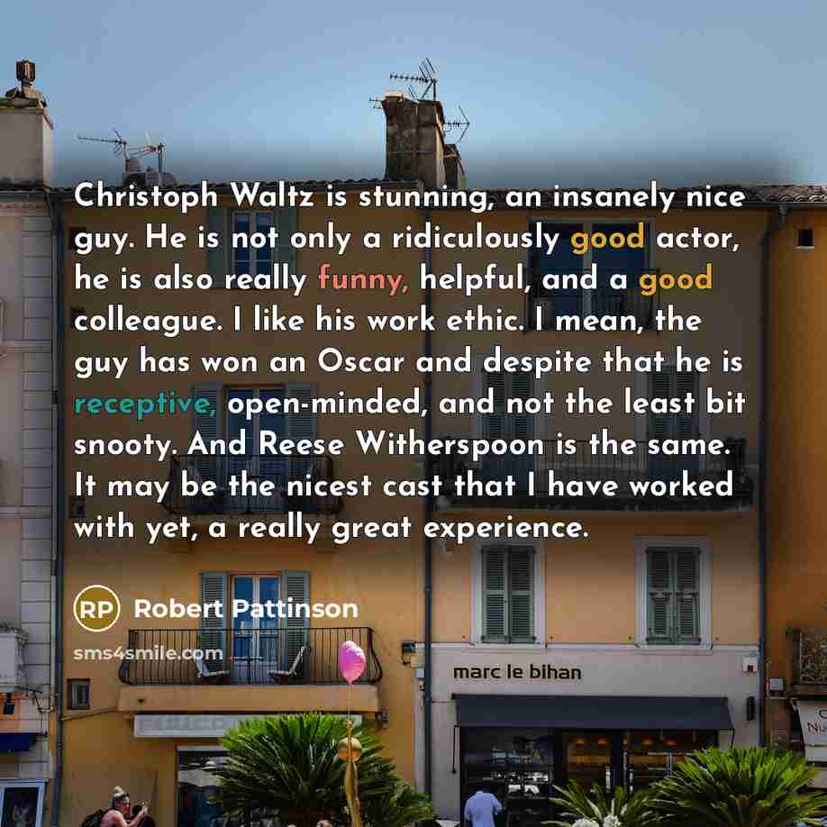 “Christoph Waltz is stunning, an insanely nice guy. He is…” quote by Robert Pattinson
