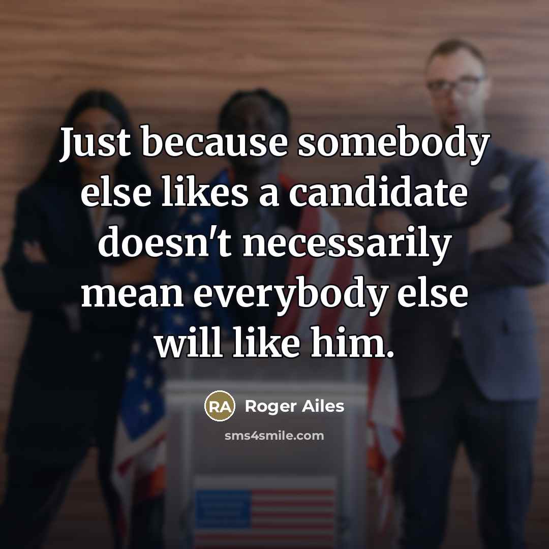 “Just because somebody else likes a candidate doesn't necessarily mean…” quote by Roger Ailes