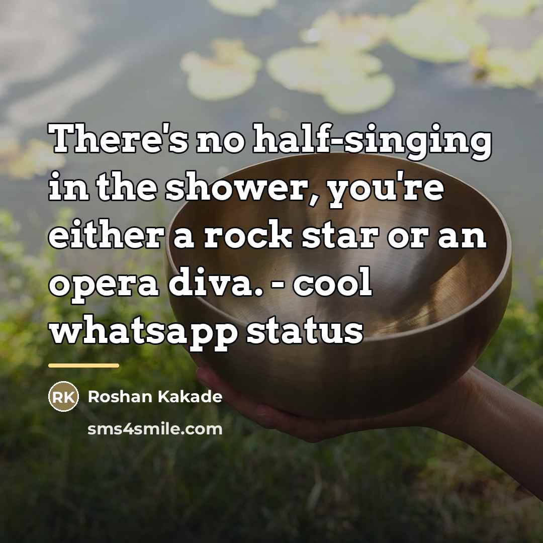 “There's no half-singing in the shower, you're either a rock…” quote by Roshan Kakade
