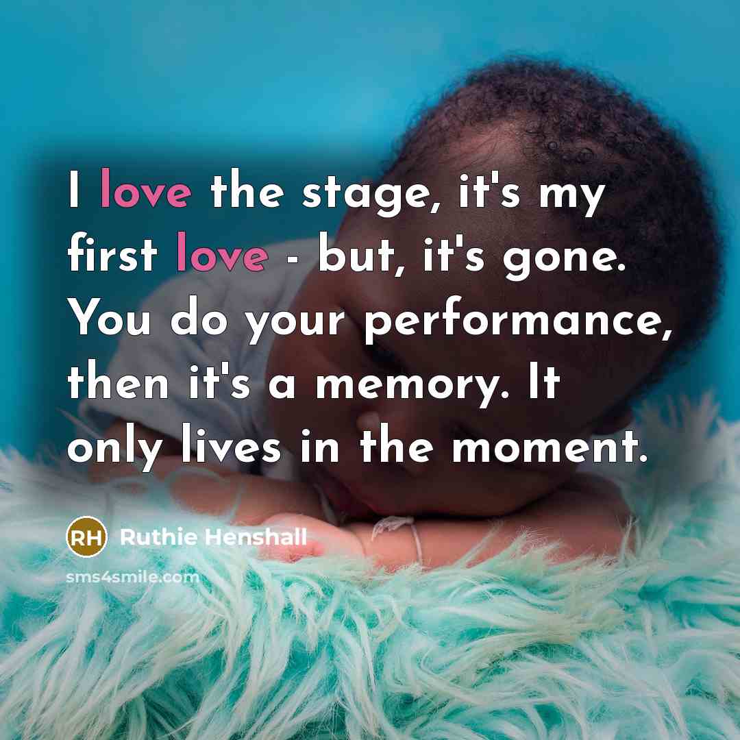 “I love the stage, it's my first love - but,…” quote by Ruthie Henshall
