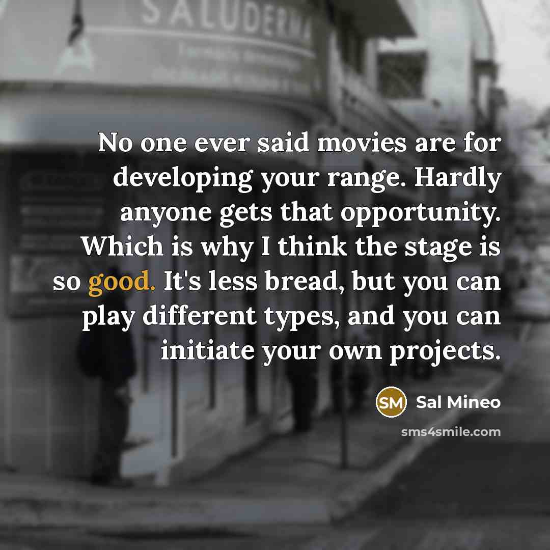 “No one ever said movies are for developing your range.…” quote by Sal Mineo