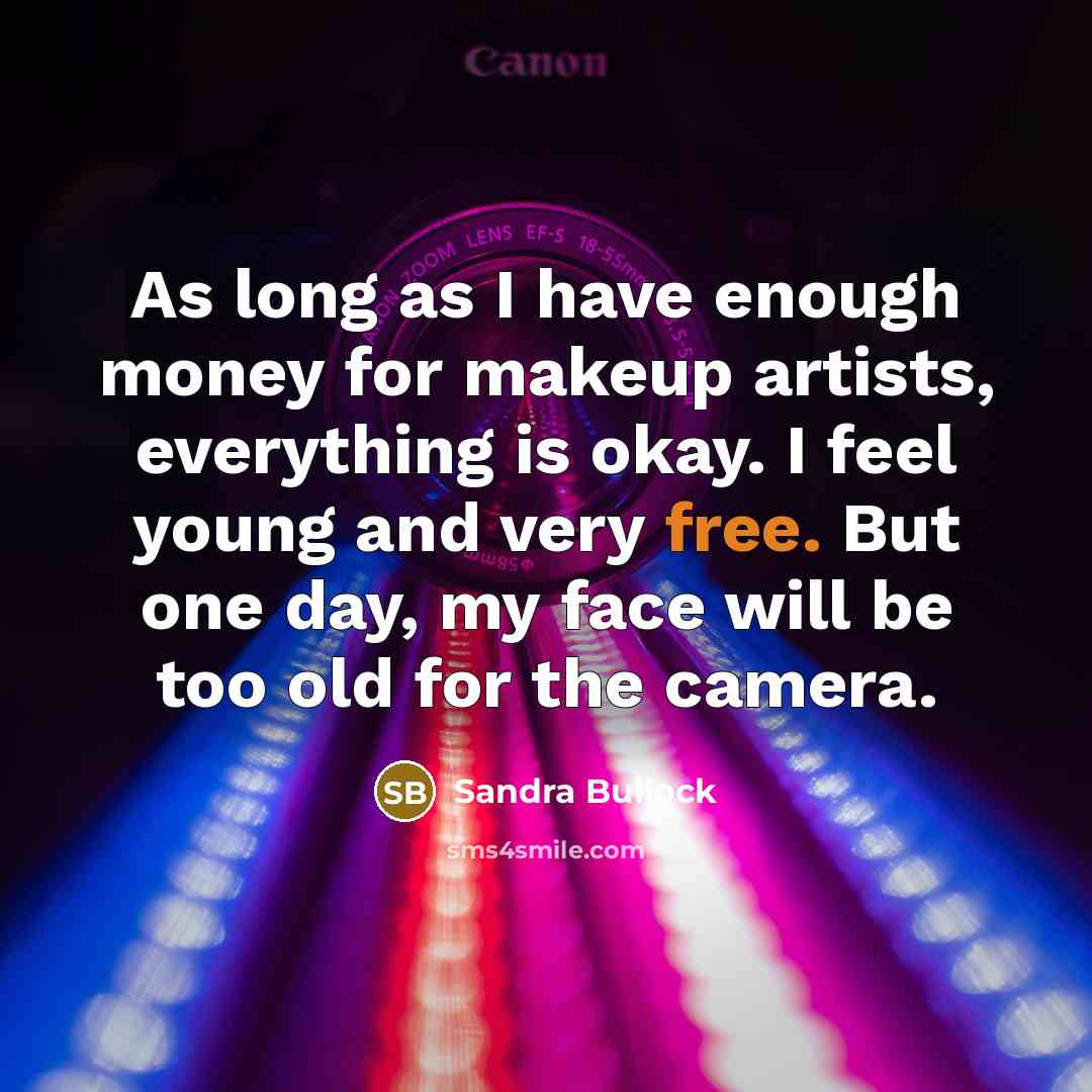 “As long as I have enough money for makeup artists,…” quote by Sandra Bullock