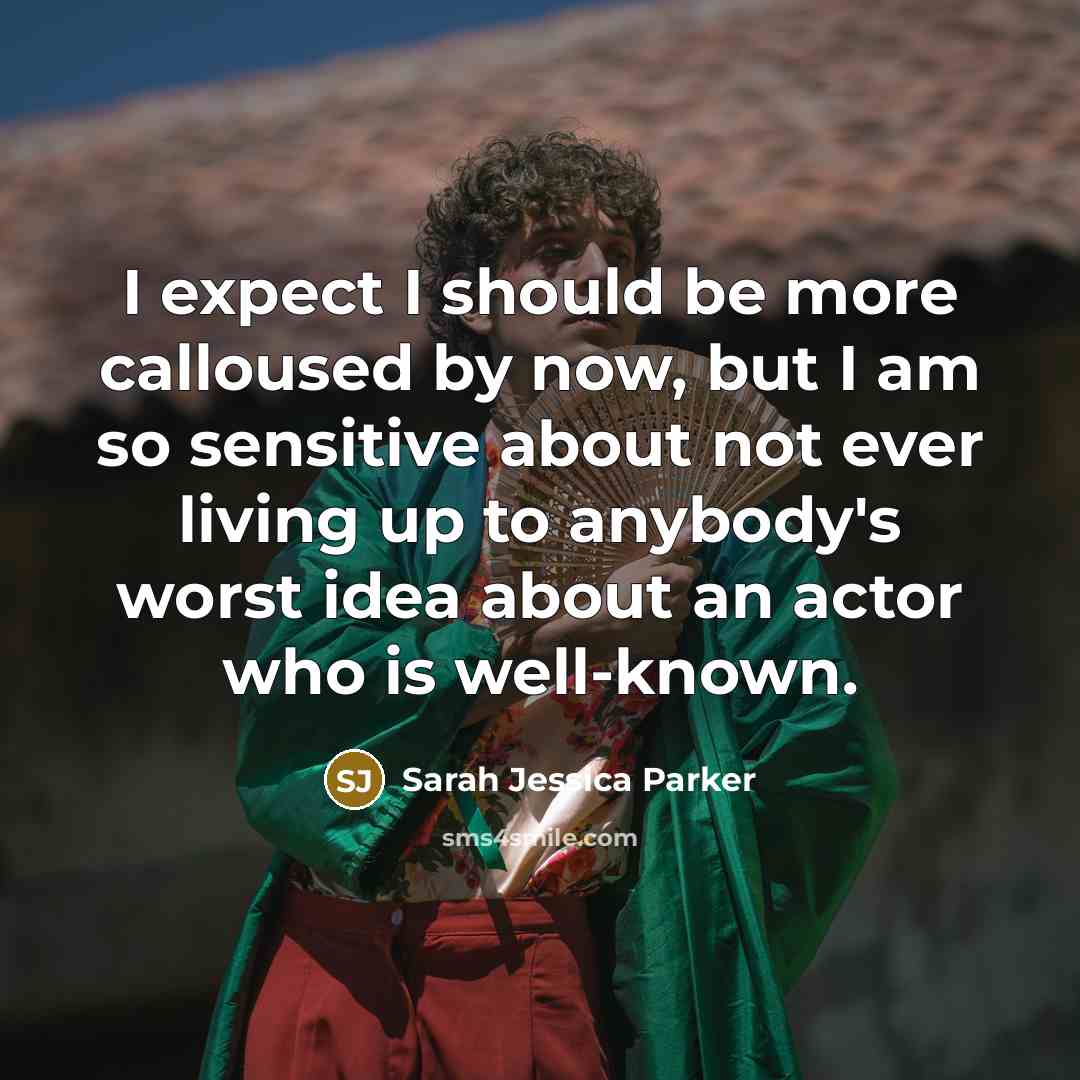 “I expect I should be more calloused by now, but…” quote by Sarah Jessica Parker