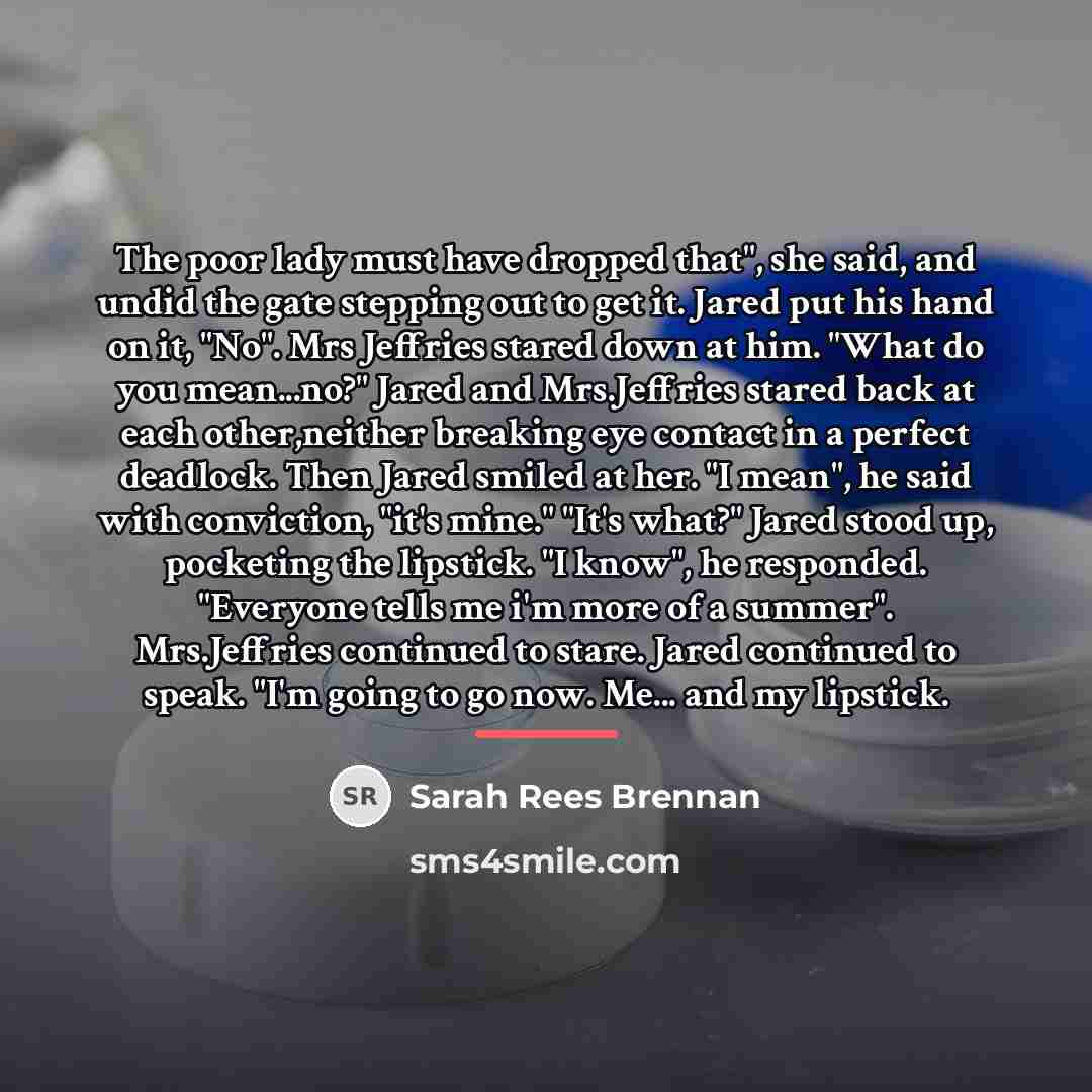 “The poor lady must have dropped that", she said, and…” quote by Sarah Rees Brennan