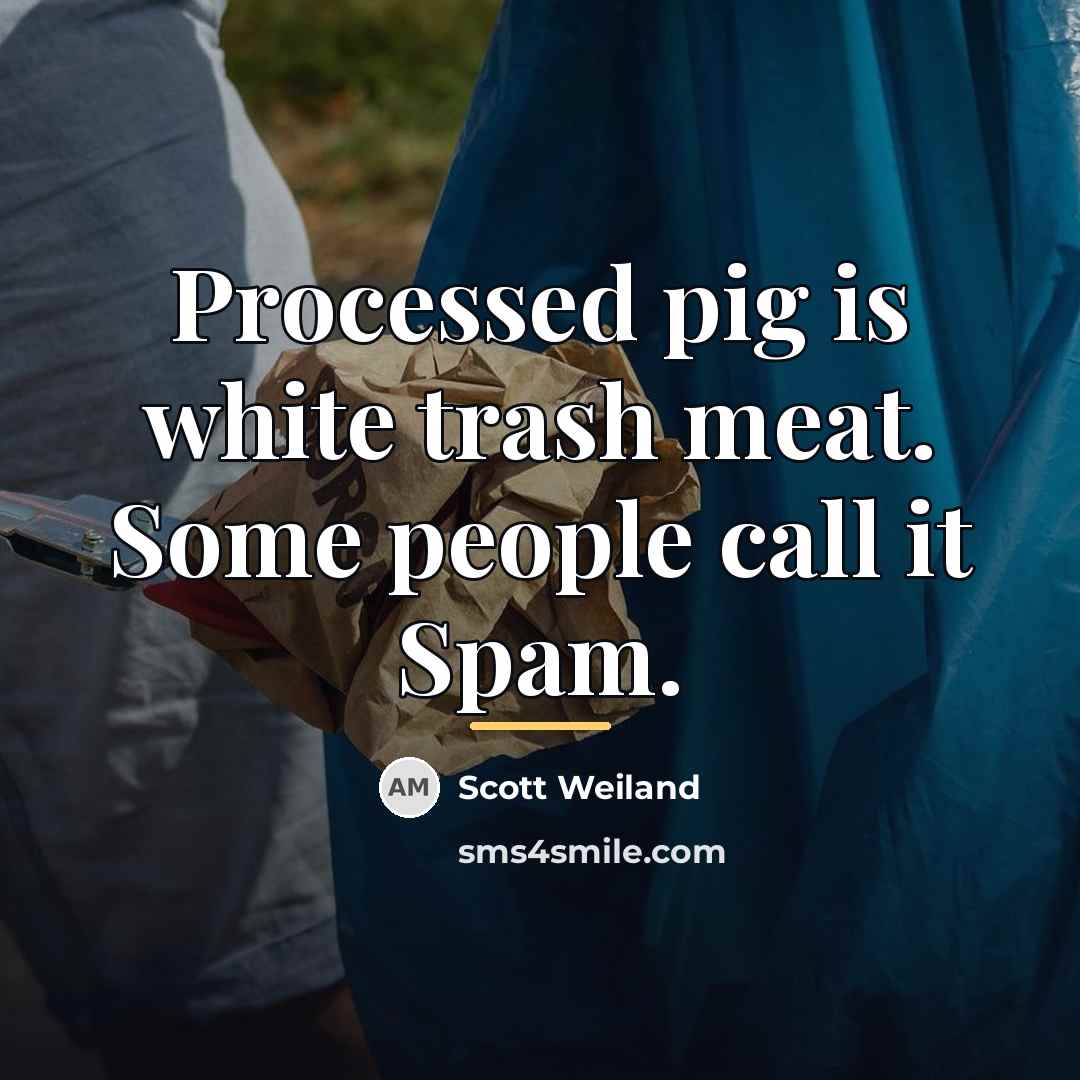 “Processed pig is white trash meat. Some people call it…” quote by Scott Weiland