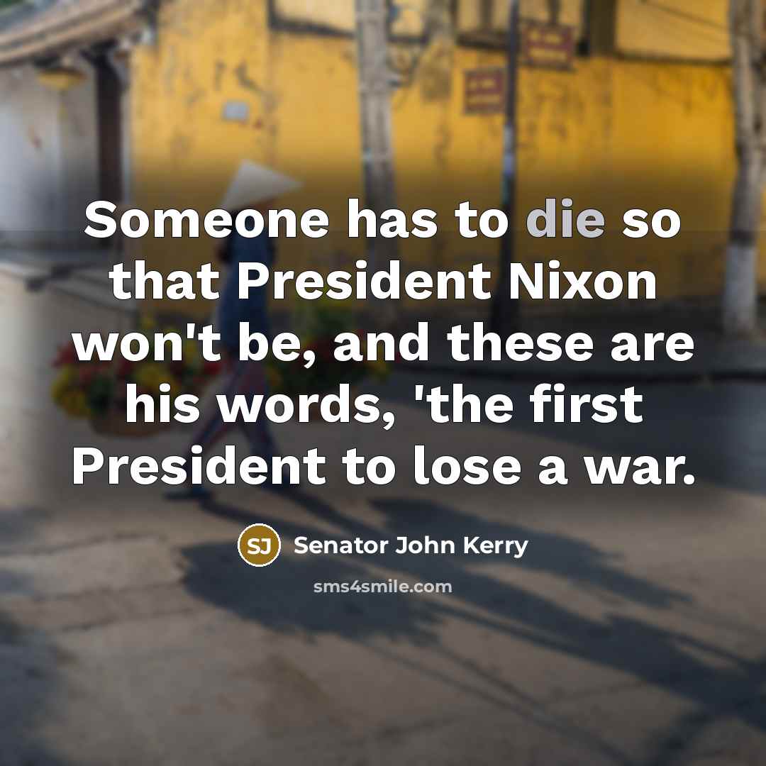 “Someone has to die so that President Nixon won't be,…” quote by Senator John Kerry