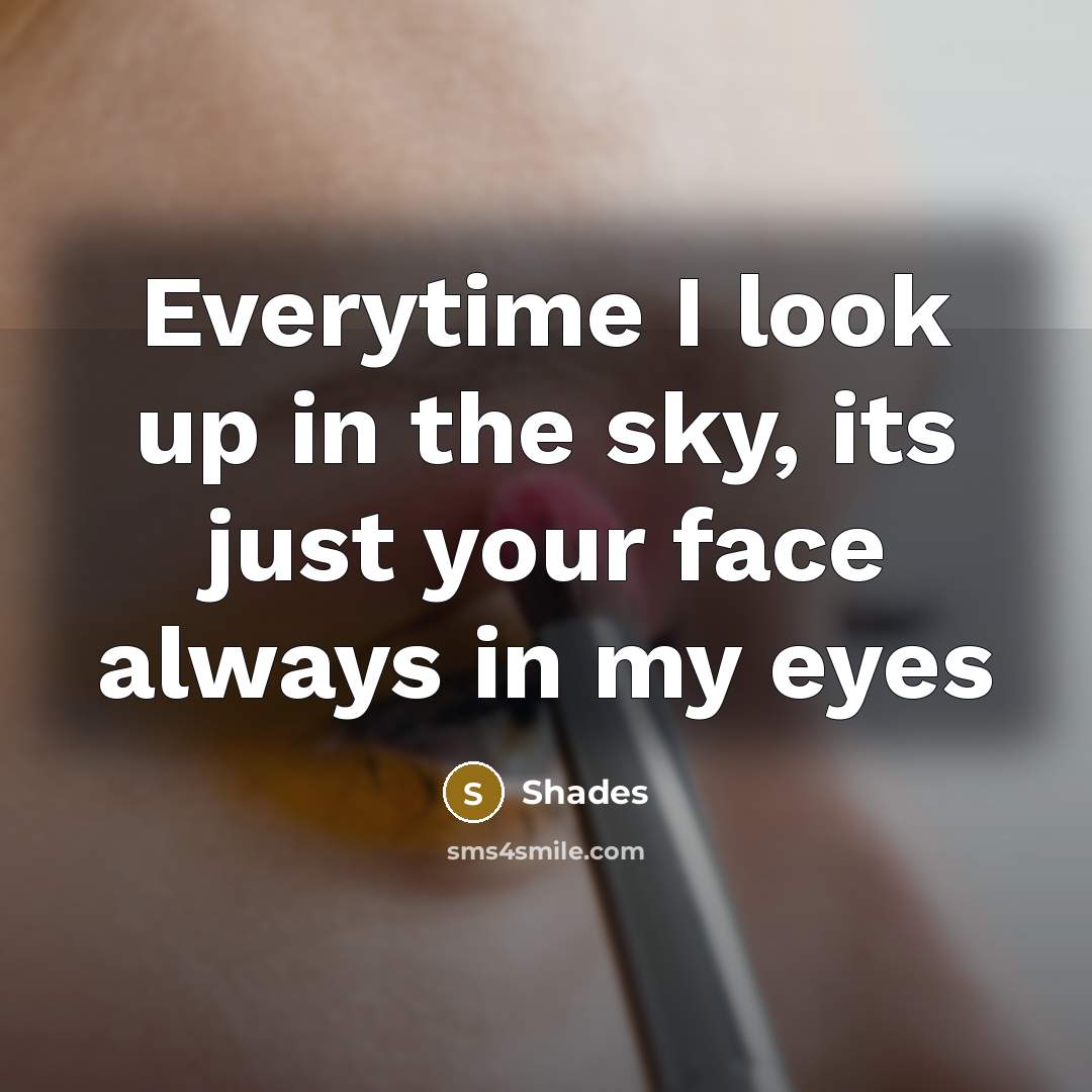 “Everytime I look up in the sky, its just your face always in my eyes” quote by Shades
