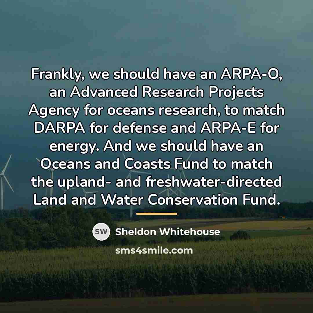 “Frankly, we should have an ARPA-O, an Advanced Research Projects…” quote by Sheldon Whitehouse