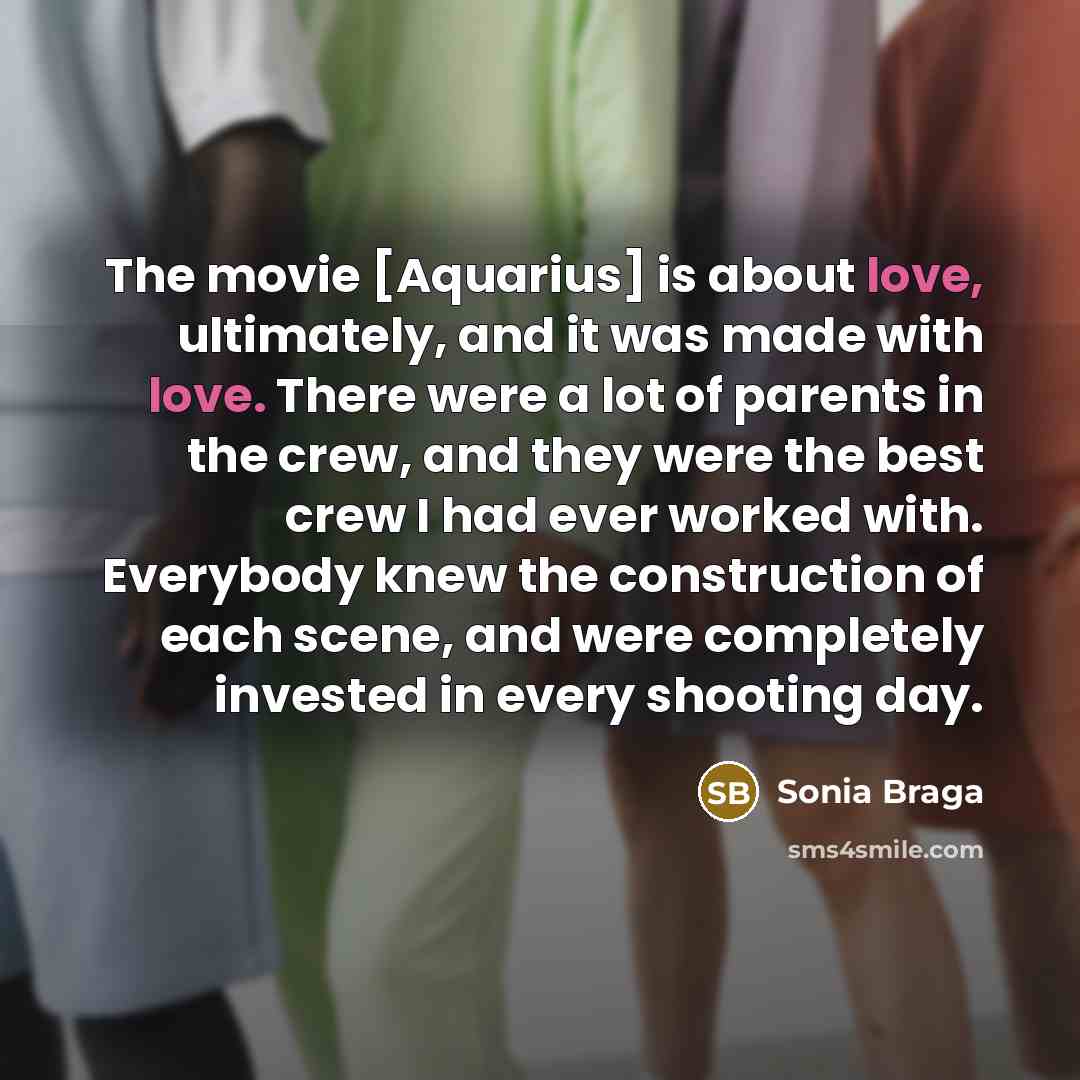 “The movie [Aquarius] is about love, ultimately, and it was…” quote by Sonia Braga