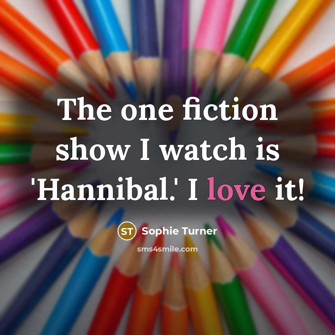 “The one fiction show I watch is 'Hannibal.' I love…” quote by Sophie Turner