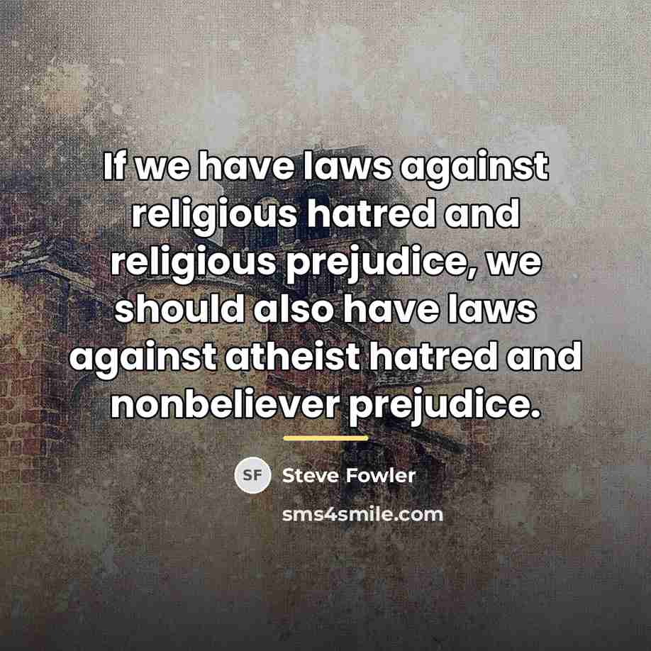 “If we have laws against religious hatred and religious prejudice,…” quote by Steve Fowler