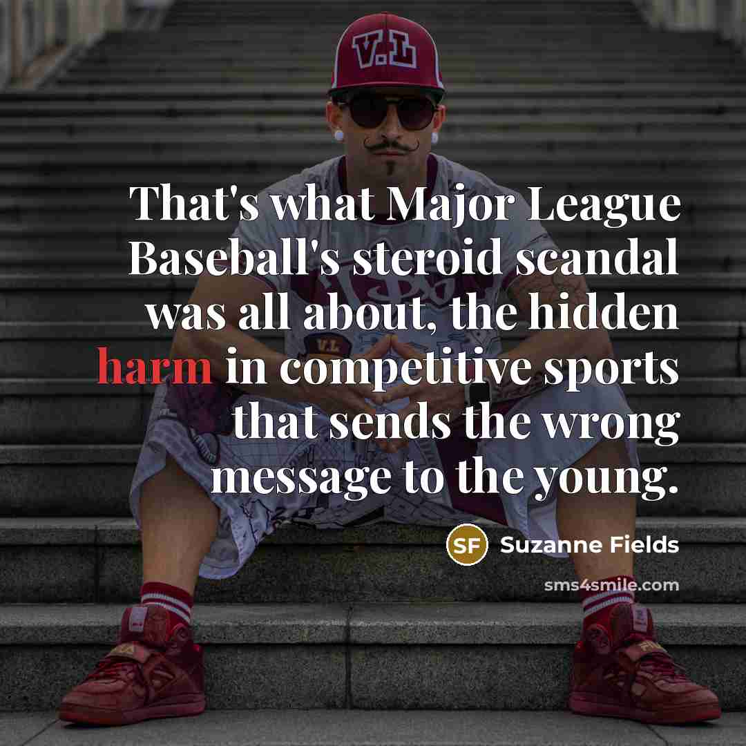 “That's what Major League Baseball's steroid scandal was all about,…” quote by Suzanne Fields