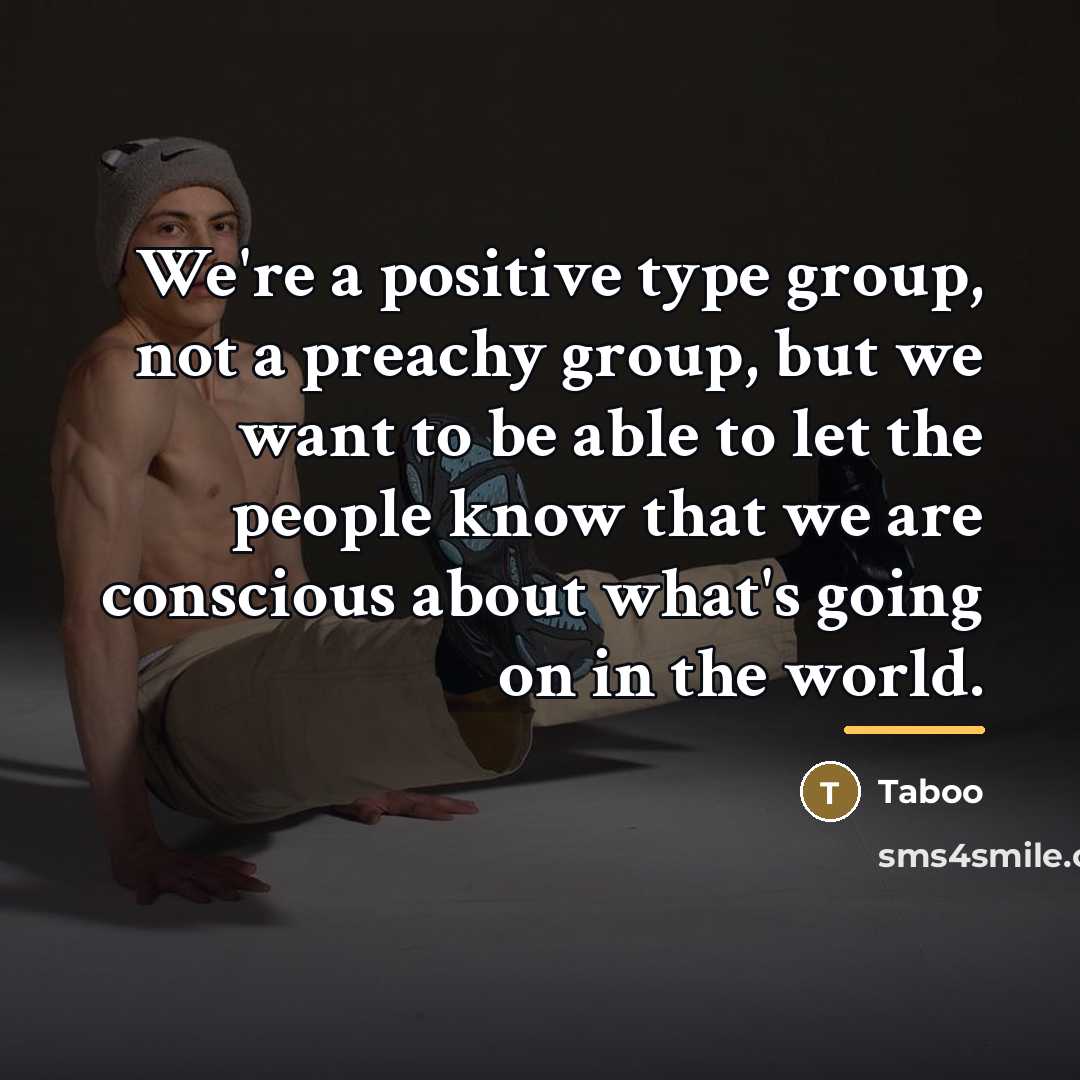 “We're a positive type group, not a preachy group, but…” quote by Taboo