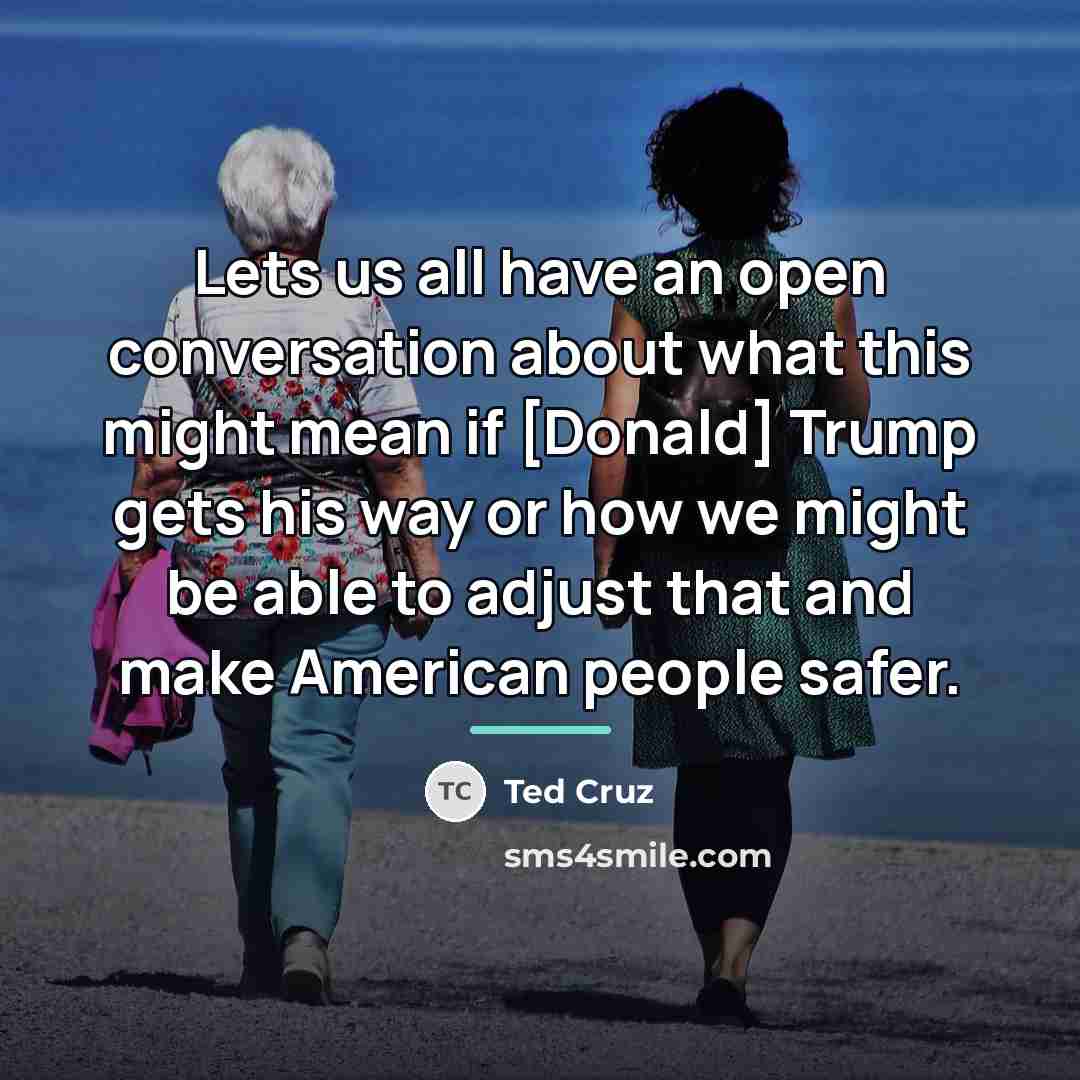 “Lets us all have an open conversation about what this…” quote by Ted Cruz